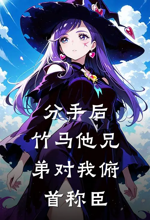 分手后，竹马他兄弟对我俯首称臣