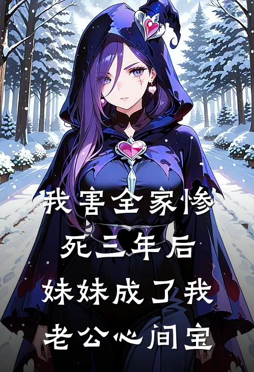 我害全家惨死三年后，妹妹成了我老公心间宝