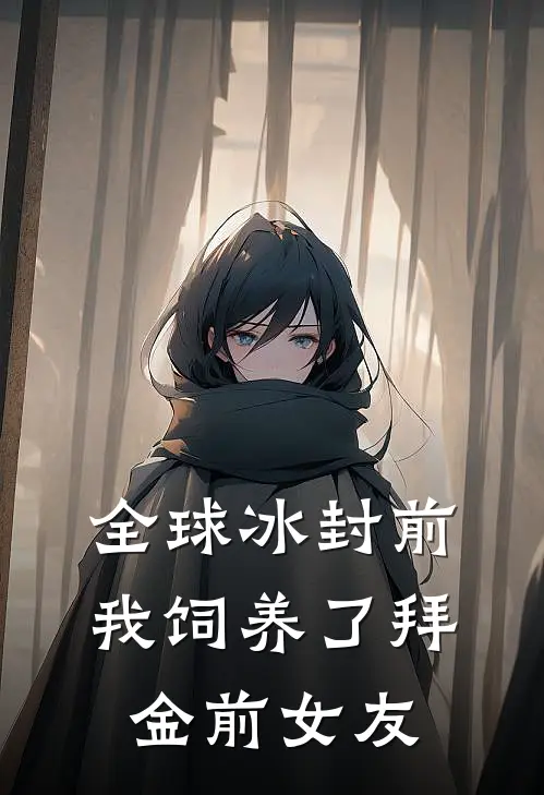 全球冰封前：我饲养了拜金前女友