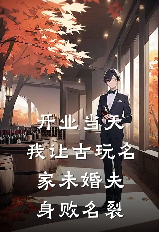 《开业当天，我让古玩名家未婚夫身败名裂》陆哲阿哲_(开业当天，我让古玩名家未婚夫身败名裂)全集在线阅读