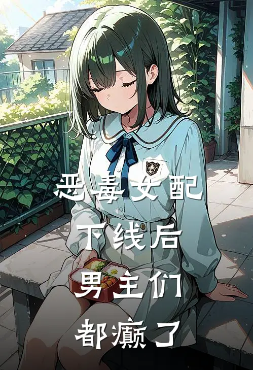恶毒女配下线后，男主们都癫了