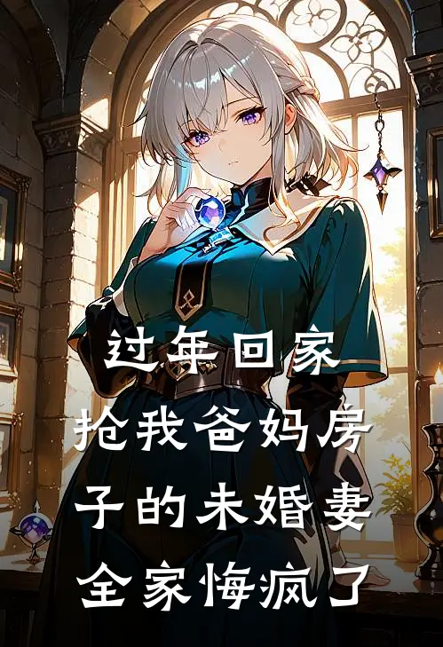 过年回家，抢我爸妈房子的未婚妻全家悔疯了