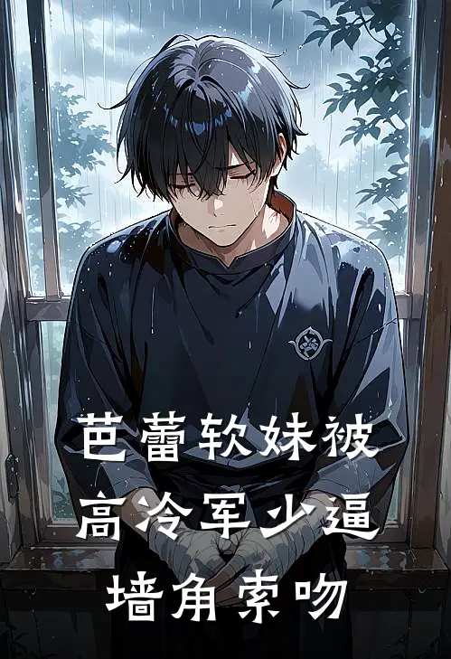 芭蕾软妹被高冷军少逼墙角索吻