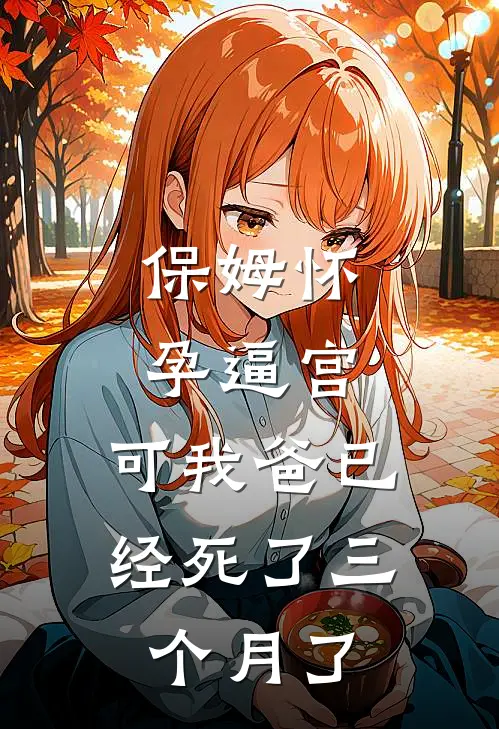 保姆怀孕逼宫，可我爸已经死了三个月了