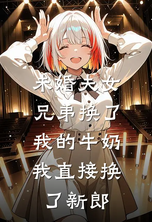 未婚夫女兄弟换了我的牛奶，我直接换了新郎