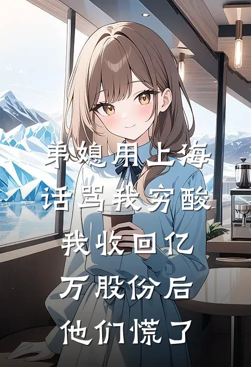 弟媳用上海话骂我穷酸，我收回亿万股份后他们慌了