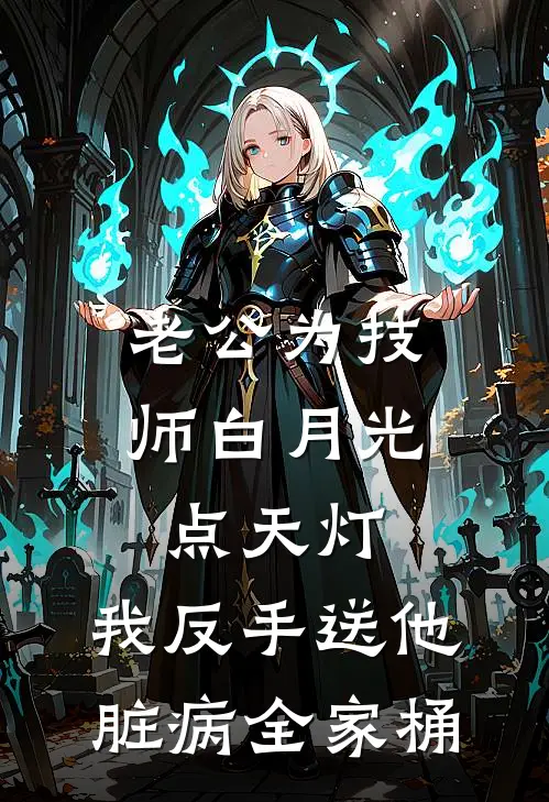 老公为技师白月光“点天灯”，我反手送他脏病全家桶