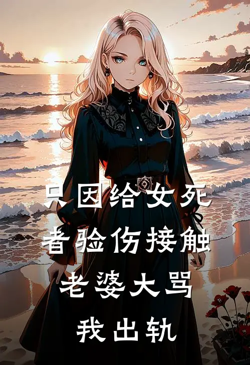 只因给女死者验伤接触，老婆大骂我出轨