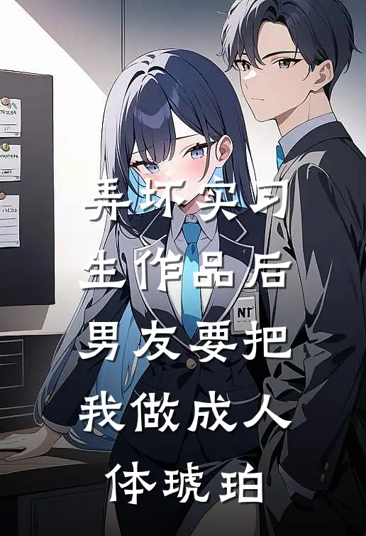 弄坏实习生作品后，男友要把我做成人体琥珀