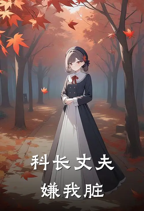 科长丈夫嫌我脏陈秀娥赵卫东最新好看小说_最新完本小说科长丈夫嫌我脏陈秀娥赵卫东