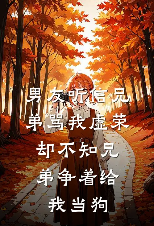 男友听信兄弟骂我虚荣，却不知兄弟争着给我当狗