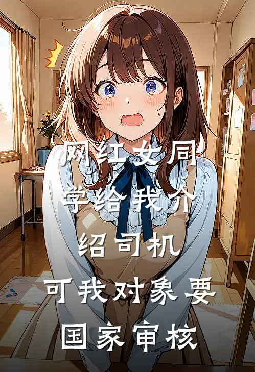 网红女同学给我介绍司机，可我对象要国家审核