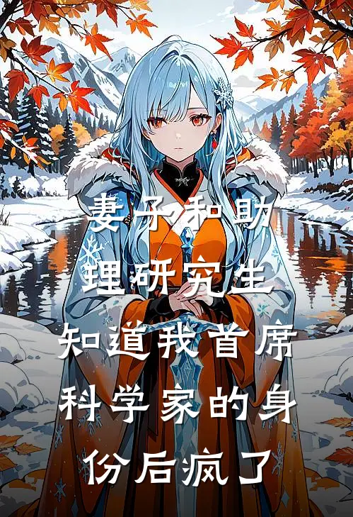 妻子和助理研究生，知道我首席科学家的身份后疯了